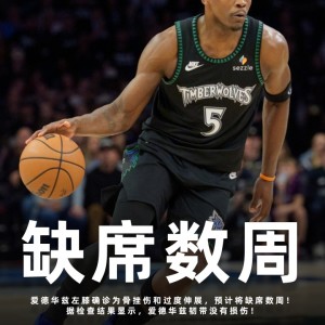 乐鱼体育官网-Shams：爱德华兹左膝骨挫伤&amp;过度伸展将缺席数周！但韧带无损伤！